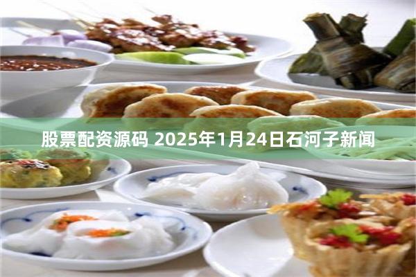 股票配资源码 2025年1月24日石河子新闻