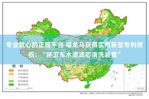 专业放心的正规平台 福龙马获得实用新型专利授权：“环卫车水滤滤芯清洗装置”